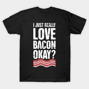 I Just Really Love Bacon, Okay? T-Shirt